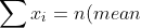 \sum{x_i}=n(mean)
